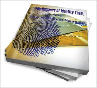 Title: The Dangers of Identity Theft and How to Protect Yourself!, Author: Shannon E. Dyer