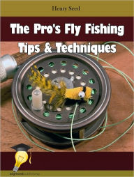 Title: The Pro's Fly Fishing Tips & Techniques, Author: Henry Seed