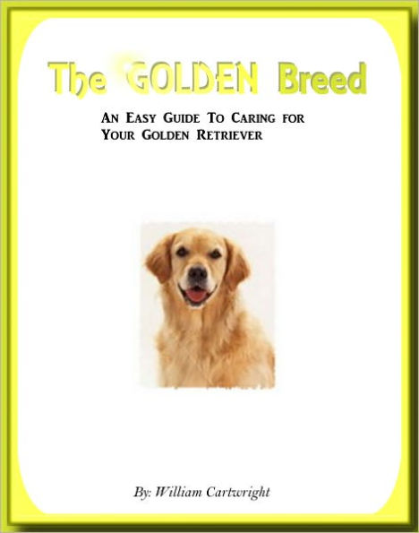 The Golden Breed: An Easy Guide To Caring for Your Golden Retriever