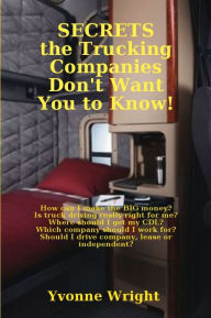 Title: Secrets The Trucking Companies Don't Want You To Know!, Author: Yvonne Wright