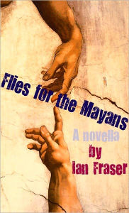 Title: Flies for the Mayans, Author: Ian Fraser