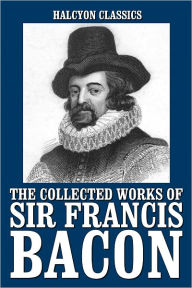 Title: The Collected Works of Sir Francis Bacon, Author: Francis Bacon