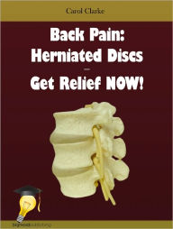 Title: Back Pain: Herniated Discs - Get Relief NOW!, Author: Carol Clarke