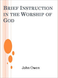 Title: Brief Instruction in the Worship of God, Author: John Owen