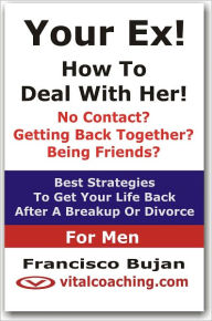 Title: Your Ex! - How To Deal With Her! - For Men, Author: Francisco Bujan