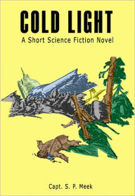 Title: Cold Light: A Short Science Fiction Novel, Author: Capt. S. P. Meek