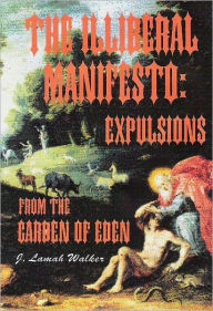 Title: The Illiberal Manifesto: Expulsions from the Garden of Eden, Author: J. Lamah Walker