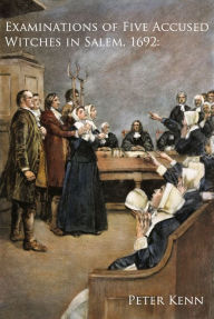 Title: Examinations of Five Accused Witches in Salem, 1692, Author: Peter Kennseth