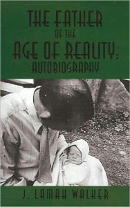 Title: Father of the Age of Reality: An Autobiography, Author: J. Lamah Walker