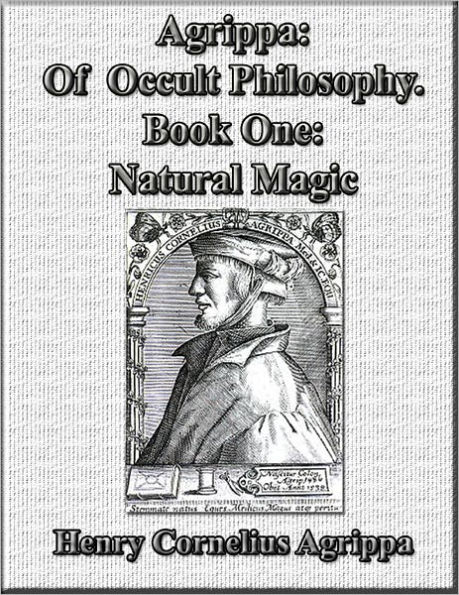 Agrippa: Of Occult Philosophy Book One: Natural Magic (Illustrated Edition)