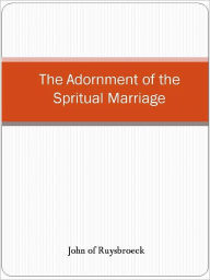 Title: The Adornment of the Spritual Marriage, Author: John Ruysbroeck