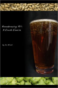 Title: Homebrewing 101: A Crash Course, Author: Jon Ward