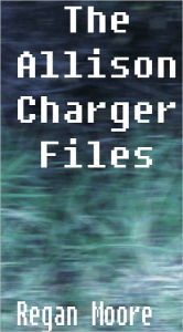 Title: The Allison Charger Files: File 1, Author: Regan Moore