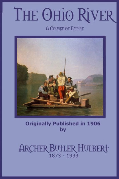 The Ohio River - Gateway to Empire by Archer Butler Hulbert, C. Stephen ...