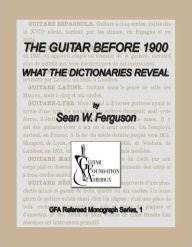 Title: The Guitar Before 1900: What the Dictionaries Reveal, Author: Sean Ferguson