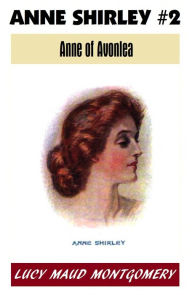 Title: Anne of Green Gables #2, ANNE OF AVONLEA, L M Montgomery's Anne Shirley Series, Author: L. M. Montgomery