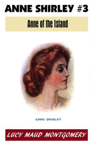 Title: Anne of Green Gables #3, ANNE OF THE ISLAND, L M Montgomery's Anne Shirley Series, Author: L. M. Montgomery