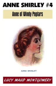 Title: Anne of Green Gables #4, ANNE OF WINDY POPLARS, L M Montgomery's Anne Shirley Series, Author: L. M. Montgomery