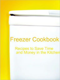 Title: Freezer Cookbook: Recipes to Save Time and Money in the Kitchen, Author: Sandra Givens