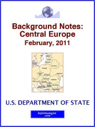 Title: Background Notes: Central Europe, February, 2011, Author: U. S. Department of State