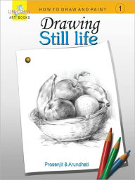 Title: Drawing Still Life - How To Draw And Paint, Author: Saha Prosenjit