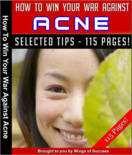 Title: How To Win Your War Against Acne: How You Can Cure Acne And Become Acne Free For Life, Author: eBook Legend