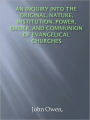 An Inquiry into the Original, Nature, Institution, Power, Order, and Communion of Evangelical Churches