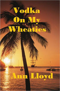 Title: Vodka On My Wheaties, Author: Ann Lloyd