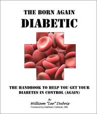 Title: The Born-Again Diabetic: the handbook to help you get your diabetes in control (again), Author: William 