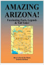AMAZING ARIZONA - Fascinating Facts, Legends & Tall Tails!