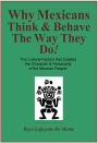 WHY MEXICANS THINK & BEHAVE THE WAY THEY DO! - The Cultural Factors that Created the Character & Personality of the Mexican People!