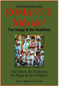 Title: ROMANTIC MEXICO! - The Image & the Realities!, Author: Boye De Mente