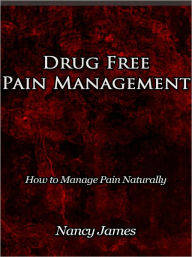Title: Drug Free Pain Management - How to Manage Pain Naturally, Author: Nancy James
