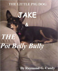 Title: The Little Pig Dog Jake & the Pot Belly Bully, Author: Raymond Candy