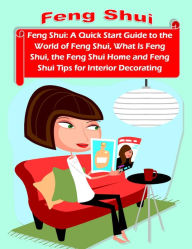 Title: Feng Shui: A Quick Start Guide to the World of Feng Shui, What Is Feng Shui, the Feng Shui Home and Feng Shui Tips for Interior Decorating, Author: Joy Adams