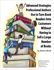 Title: Advanced Strategies Professional Authors Use to Turn Book Readers Into Customers Without Having to Sell a Large Number of Books, Author: Robert Skrob