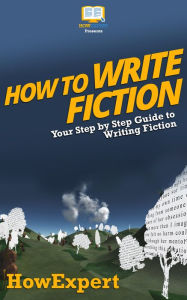 Title: How To Write Fiction - Your Step-By-Step Guide To Writing Fiction Novel, Author: HowExpert Press