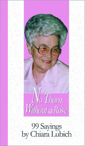 Title: No Thorn Without a Rose: 99 Sayings by Chiara Lubich, Author: Chiara Lubich