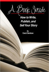 Title: A Book Inside, How to Write, Publish, and Sell Your Story, Author: Carol Denbow