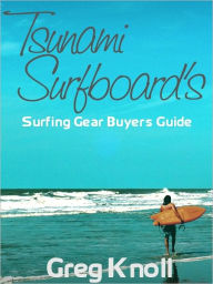 Title: Tsunami Surfboard's Surfing Gear Buyers Guide, Author: Greg Knoll