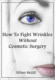 Title: How To Fight Wrinkles Without Cosmetic Surgery, Author: Hillary Mcgill