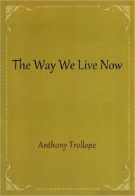 Title: The Way We Live Now, Author: Anthony Trollope