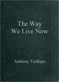 Title: The Way We Live Now, Author: Anthony Trollope