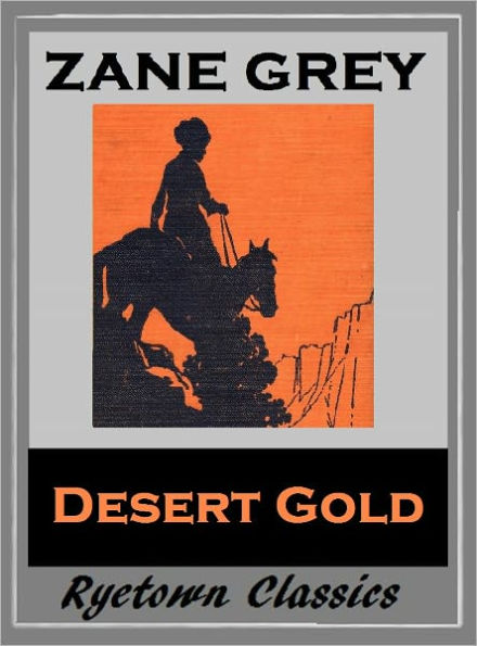 Zane Grey's DESERT GOLD (Zane Grey Westerns Series #7)WESTERNS: Comprehensive Collection of Classic Western Novels