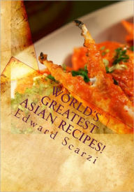 Title: World's Greatest Asian Recipes!, Author: Edward Scarzi