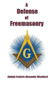 Title: A Defence Of Freemasonry, Author: Adolph Frederic Alexander Woodford