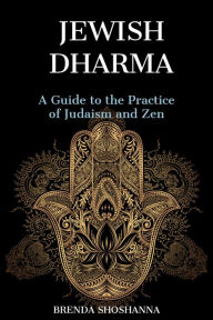 Title: Jewish Dharma: A Guide to the Practice of Judaism and Zen, Author: Brenda Shoshanna