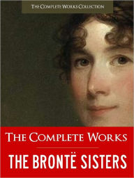 Title: THE COMPLETE WORKS OF THE BRONTE SISTERS (Special Nook Edition) FULL COLOR ILLUSTRATED VERSION: All the Unabridged Works of Anne Bronte, Charlotte Bronte, and Emily Bronte incl. Jane Eyre & Wuthering Heights!) NOOKbook (The Complete Works Collection), Author: Charlotte Brontë