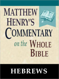 Title: Matthew Henry's Commentary on the Whole Bible-Book of Hebrews, Author: Matthew Henry