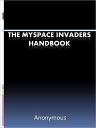 Title: The MySpace Invaders Handbook, Author: Anony mous